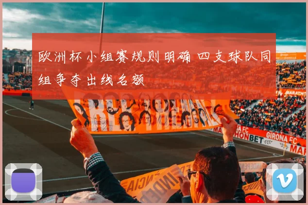 欧洲杯小组赛规则明确 四支球队同组争夺出线名额