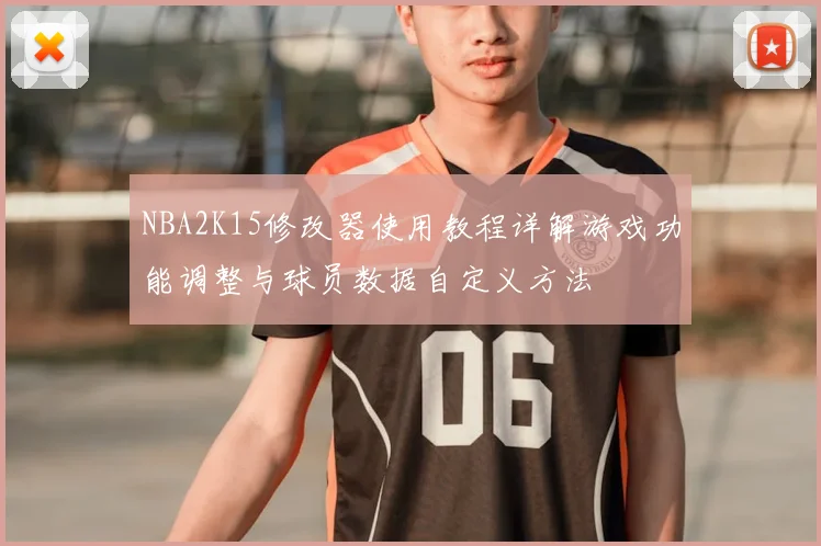 NBA2K15修改器使用教程详解游戏功能调整与球员数据自定义方法