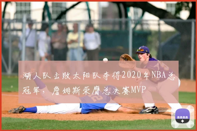 湖人队击败太阳队夺得2020年NBA总冠军，詹姆斯荣膺总决赛MVP