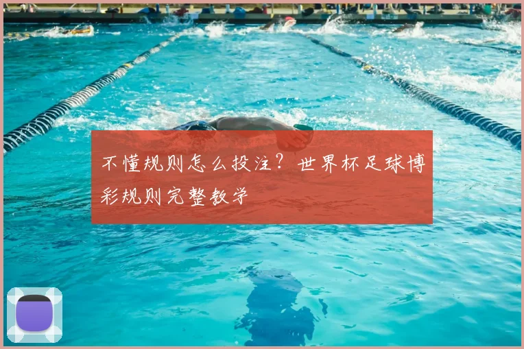 不懂规则怎么投注？世界杯足球博彩规则完整教学