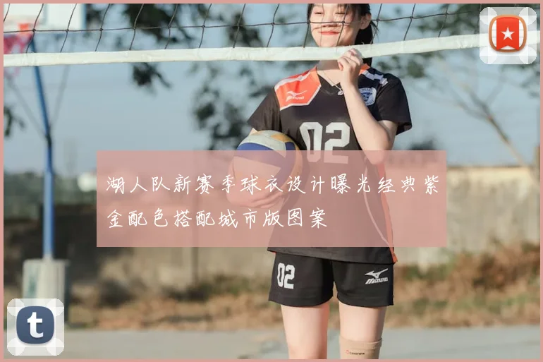 湖人队新赛季球衣设计曝光经典紫金配色搭配城市版图案