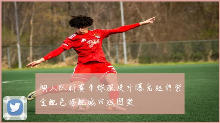湖人队新赛季球服设计曝光经典紫金配色搭配城市版图案