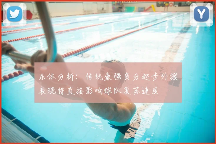 东体分析：传统豪强负分起步外援表现将直接影响球队复苏速度