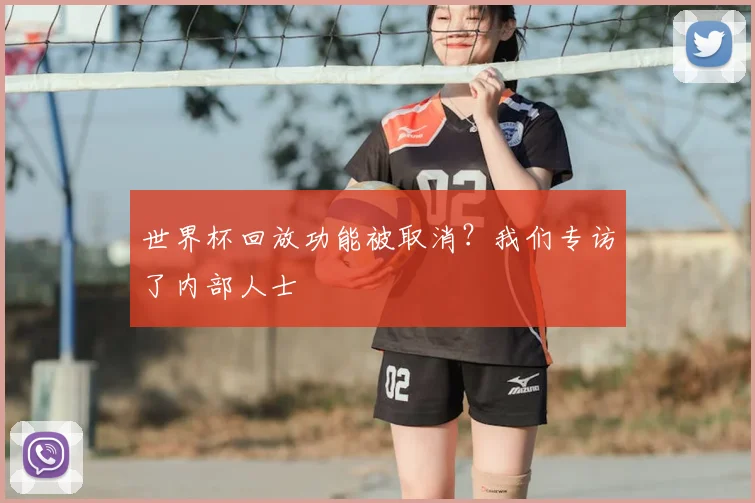 世界杯回放功能被取消?我们专访了内部人士