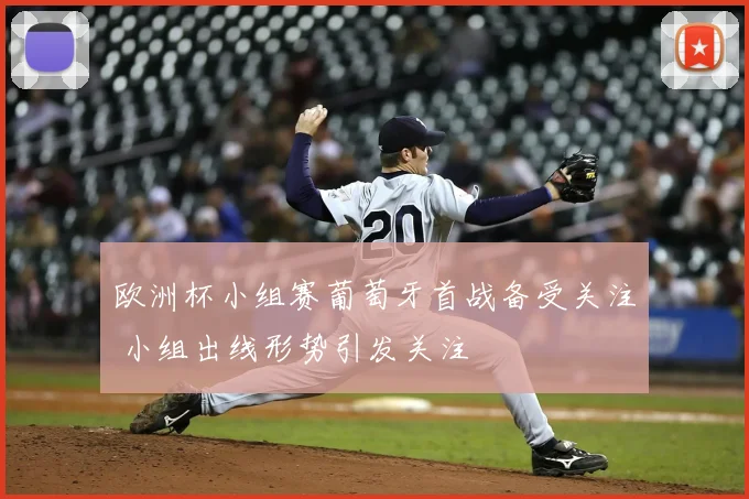 欧洲杯小组赛葡萄牙首战备受关注 小组出线形势引发关注